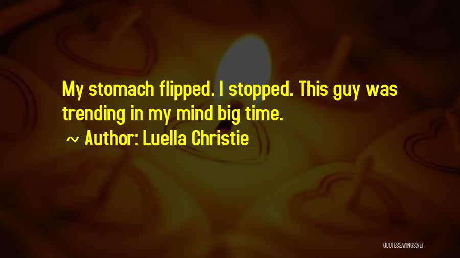 Luella Christie Quotes: My Stomach Flipped. I Stopped. This Guy Was Trending In My Mind Big Time.