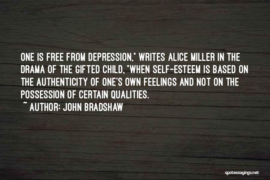 John Bradshaw Quotes: One Is Free From Depression, Writes Alice Miller In The Drama Of The Gifted Child, When Self-esteem Is Based On