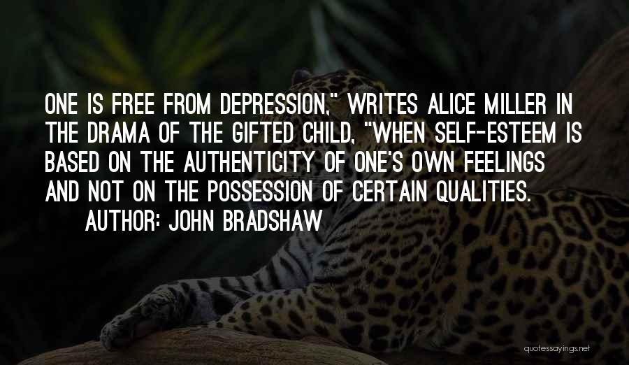 John Bradshaw Quotes: One Is Free From Depression, Writes Alice Miller In The Drama Of The Gifted Child, When Self-esteem Is Based On