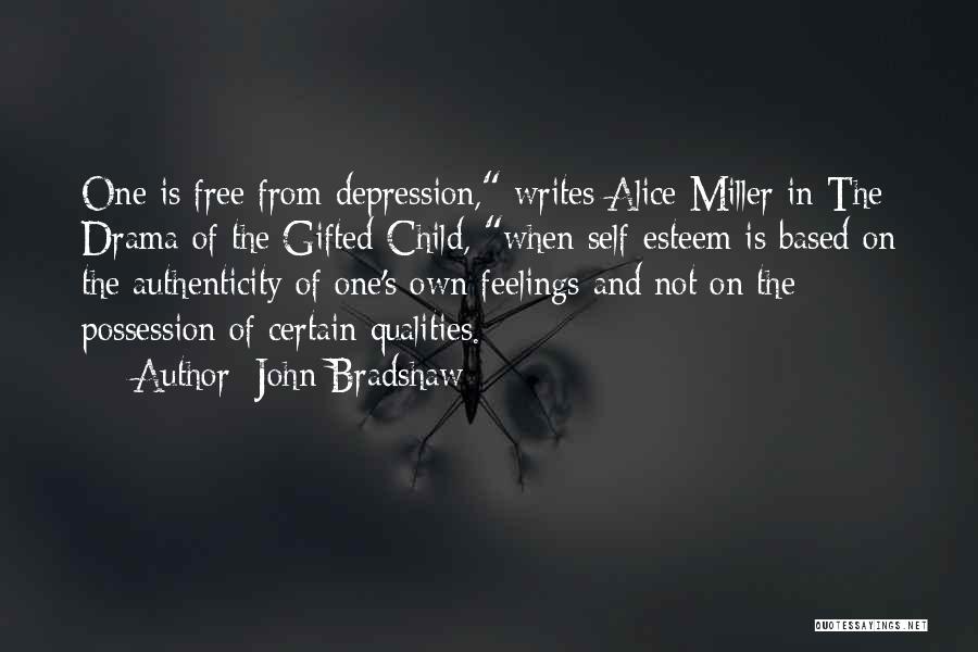 John Bradshaw Quotes: One Is Free From Depression, Writes Alice Miller In The Drama Of The Gifted Child, When Self-esteem Is Based On
