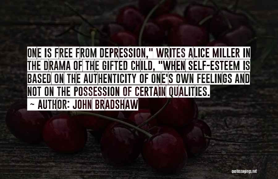 John Bradshaw Quotes: One Is Free From Depression, Writes Alice Miller In The Drama Of The Gifted Child, When Self-esteem Is Based On