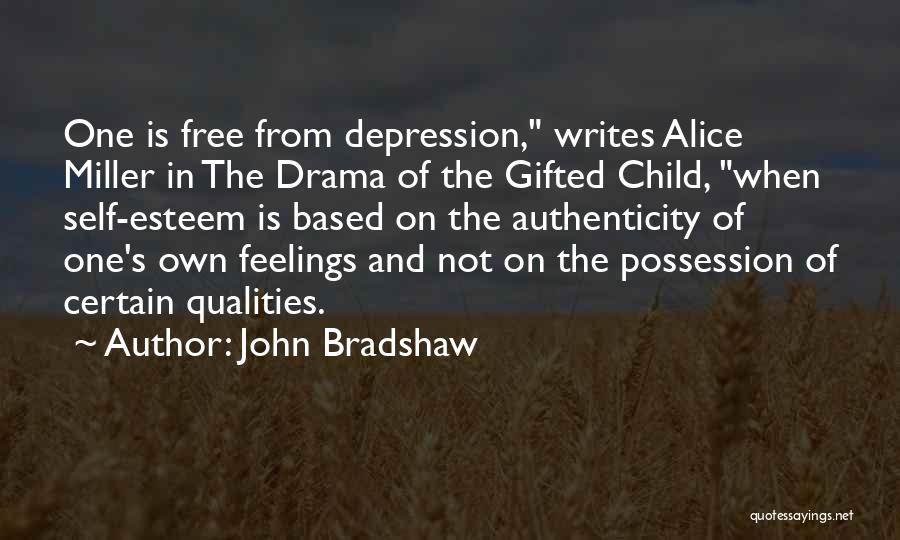 John Bradshaw Quotes: One Is Free From Depression, Writes Alice Miller In The Drama Of The Gifted Child, When Self-esteem Is Based On