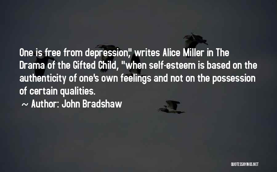 John Bradshaw Quotes: One Is Free From Depression, Writes Alice Miller In The Drama Of The Gifted Child, When Self-esteem Is Based On