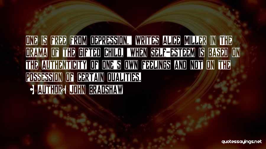 John Bradshaw Quotes: One Is Free From Depression, Writes Alice Miller In The Drama Of The Gifted Child, When Self-esteem Is Based On