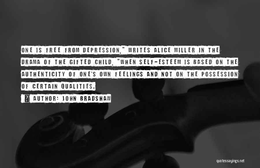 John Bradshaw Quotes: One Is Free From Depression, Writes Alice Miller In The Drama Of The Gifted Child, When Self-esteem Is Based On