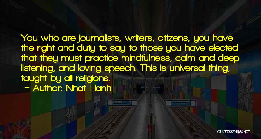 Nhat Hanh Quotes: You Who Are Journalists, Writers, Citizens, You Have The Right And Duty To Say To Those You Have Elected That
