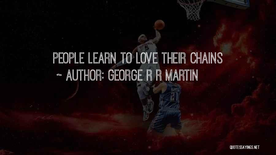 George R R Martin Quotes: People Learn To Love Their Chains