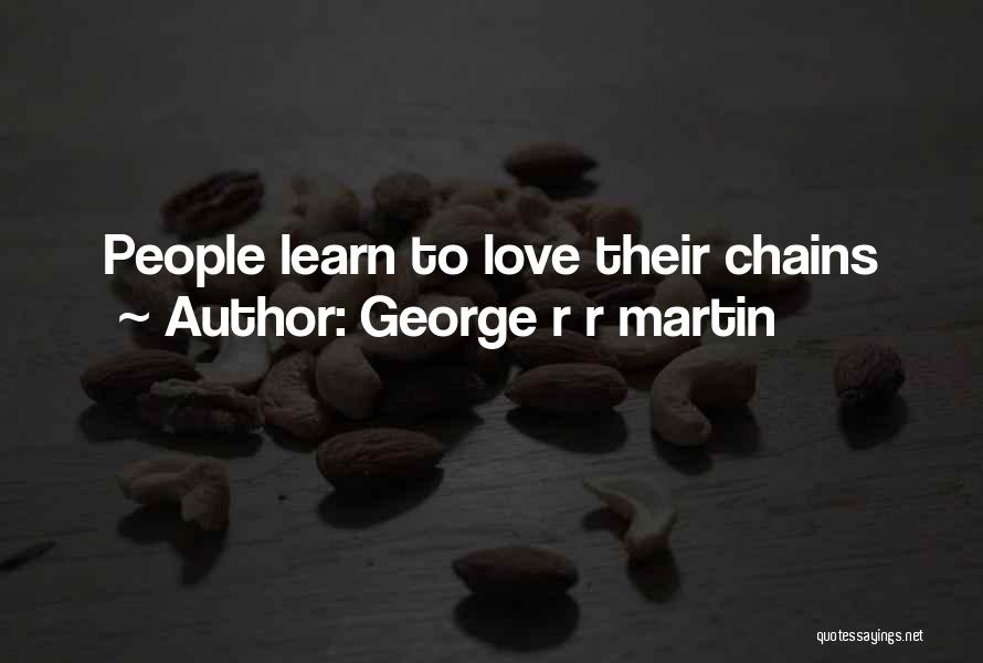 George R R Martin Quotes: People Learn To Love Their Chains