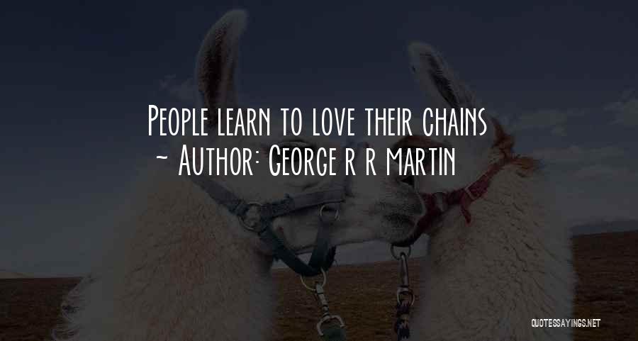 George R R Martin Quotes: People Learn To Love Their Chains