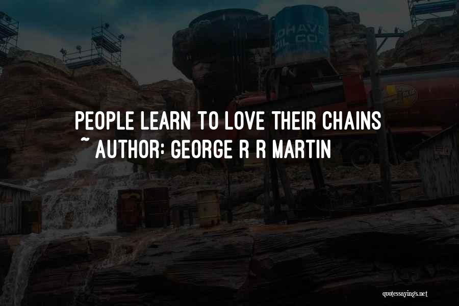 George R R Martin Quotes: People Learn To Love Their Chains