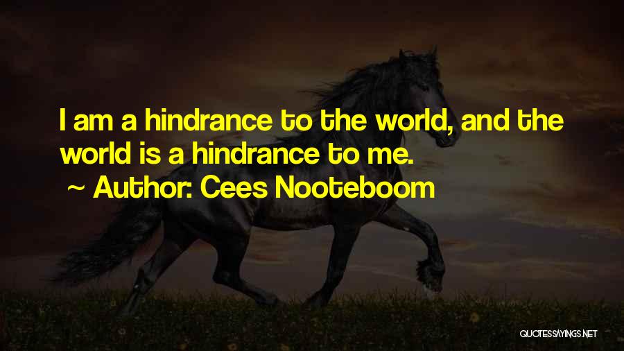 Cees Nooteboom Quotes: I Am A Hindrance To The World, And The World Is A Hindrance To Me.