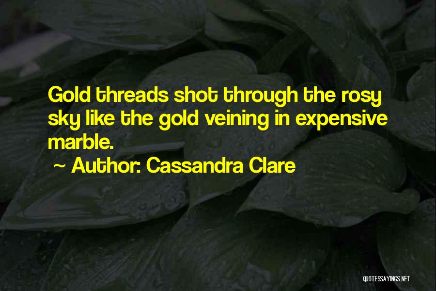 Cassandra Clare Quotes: Gold Threads Shot Through The Rosy Sky Like The Gold Veining In Expensive Marble.