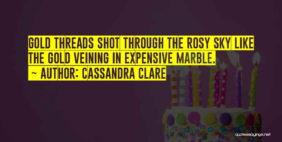 Cassandra Clare Quotes: Gold Threads Shot Through The Rosy Sky Like The Gold Veining In Expensive Marble.