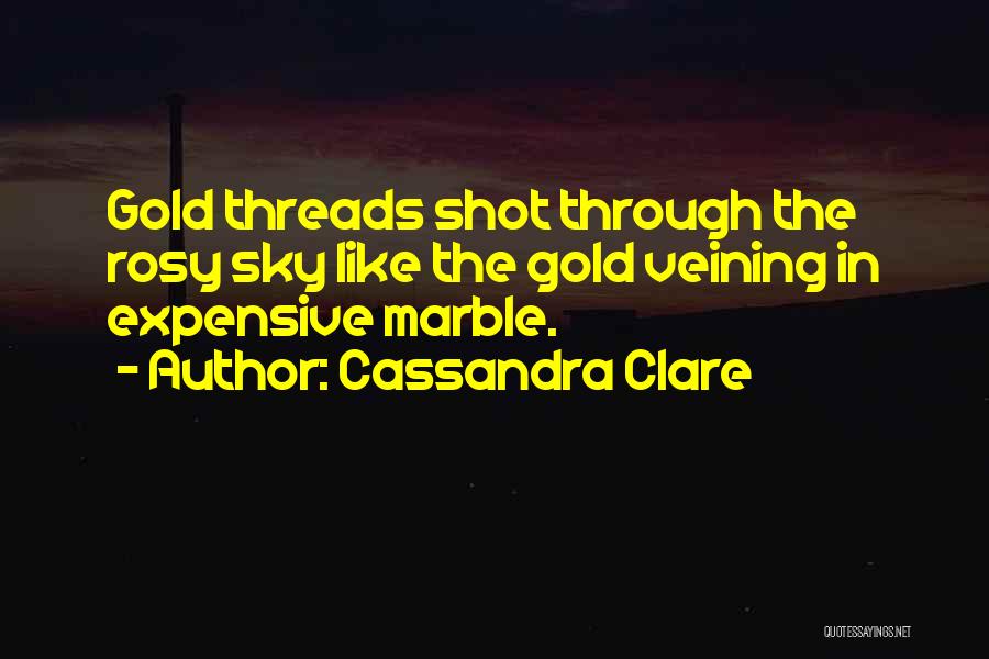 Cassandra Clare Quotes: Gold Threads Shot Through The Rosy Sky Like The Gold Veining In Expensive Marble.