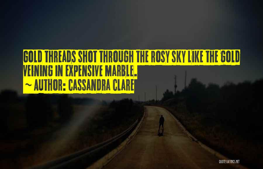 Cassandra Clare Quotes: Gold Threads Shot Through The Rosy Sky Like The Gold Veining In Expensive Marble.