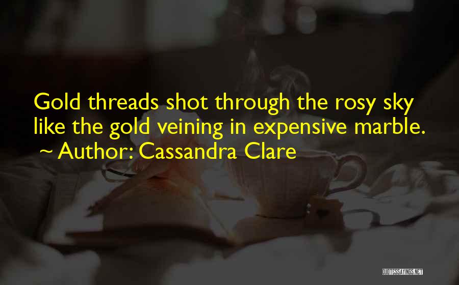 Cassandra Clare Quotes: Gold Threads Shot Through The Rosy Sky Like The Gold Veining In Expensive Marble.