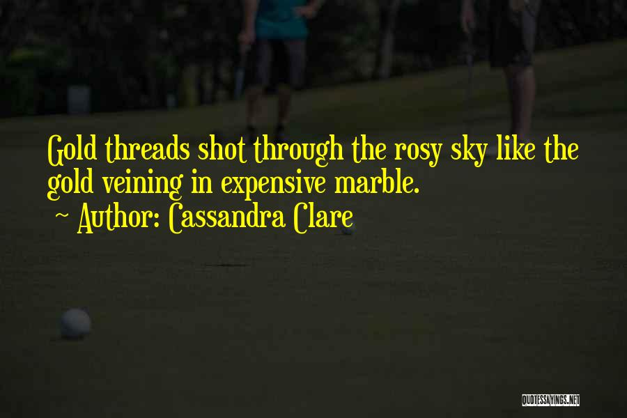Cassandra Clare Quotes: Gold Threads Shot Through The Rosy Sky Like The Gold Veining In Expensive Marble.