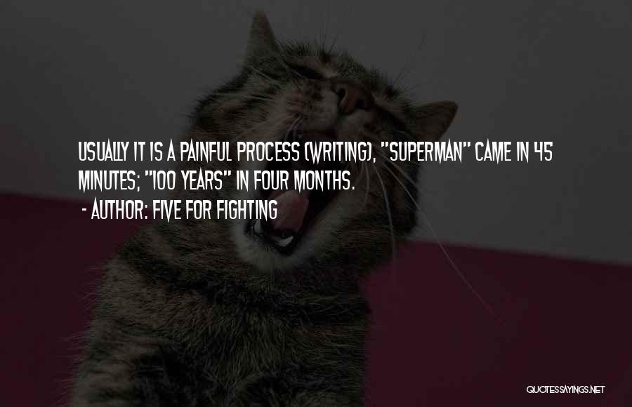 Five For Fighting Quotes: Usually It Is A Painful Process (writing), Superman Came In 45 Minutes; 100 Years In Four Months.