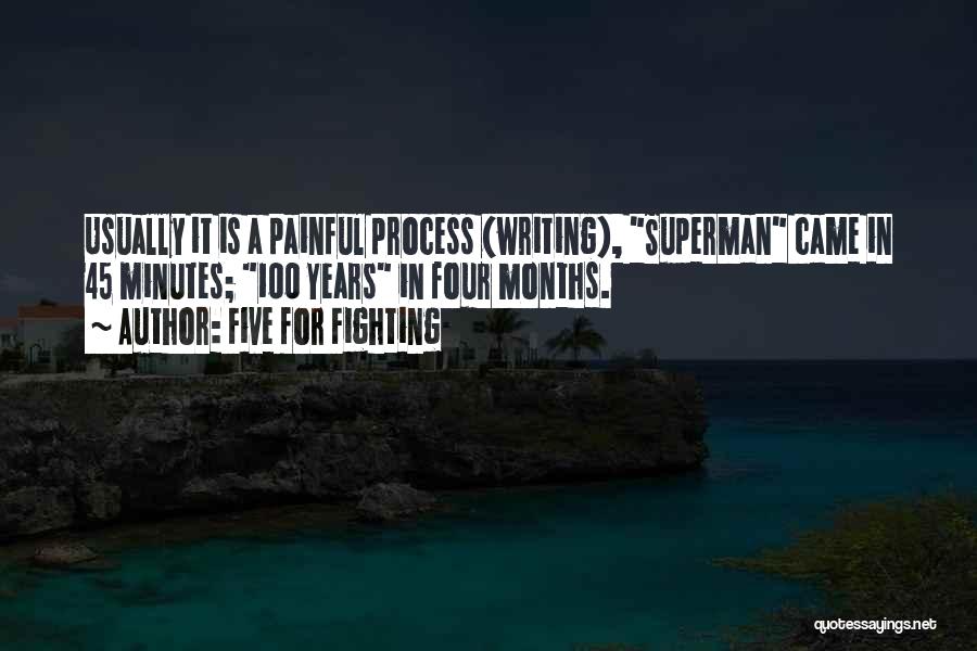 Five For Fighting Quotes: Usually It Is A Painful Process (writing), Superman Came In 45 Minutes; 100 Years In Four Months.
