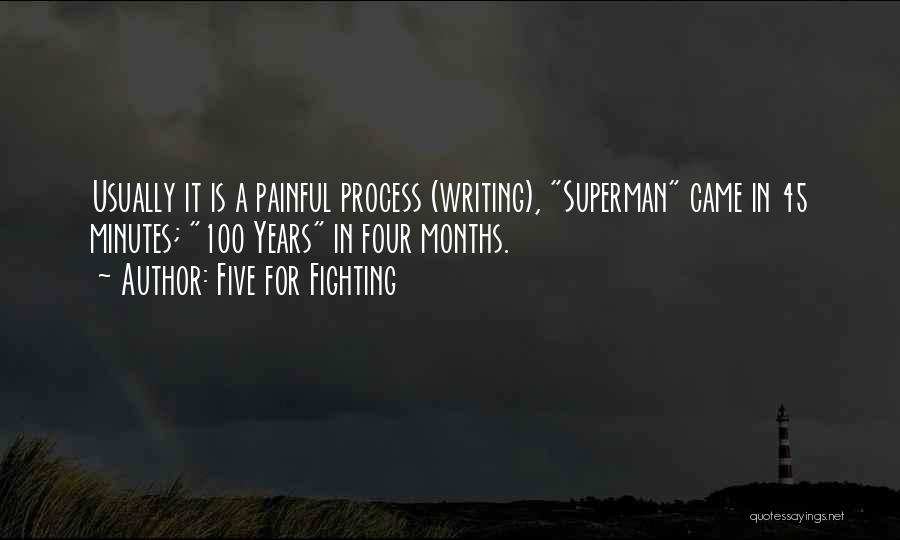 Five For Fighting Quotes: Usually It Is A Painful Process (writing), Superman Came In 45 Minutes; 100 Years In Four Months.