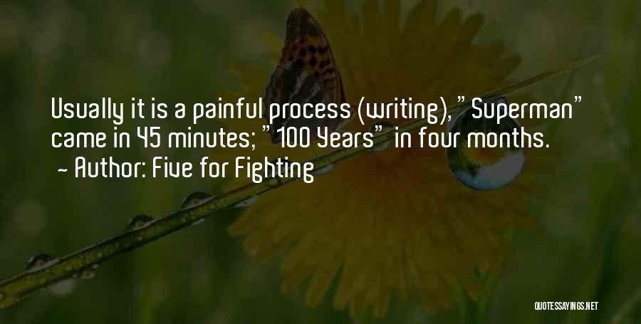 Five For Fighting Quotes: Usually It Is A Painful Process (writing), Superman Came In 45 Minutes; 100 Years In Four Months.