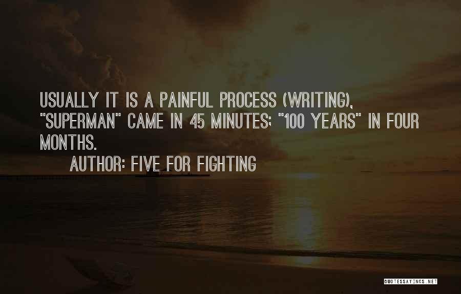 Five For Fighting Quotes: Usually It Is A Painful Process (writing), Superman Came In 45 Minutes; 100 Years In Four Months.