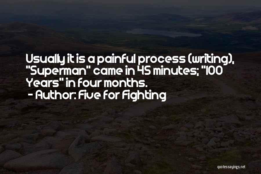 Five For Fighting Quotes: Usually It Is A Painful Process (writing), Superman Came In 45 Minutes; 100 Years In Four Months.