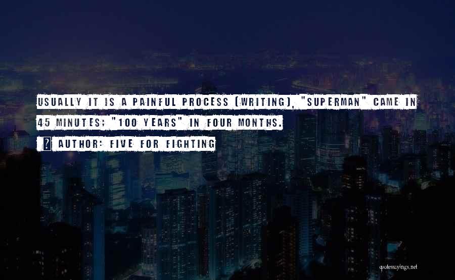 Five For Fighting Quotes: Usually It Is A Painful Process (writing), Superman Came In 45 Minutes; 100 Years In Four Months.