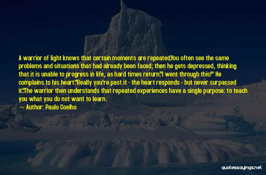 Paulo Coelho Quotes: A Warrior Of Light Knows That Certain Moments Are Repeated.you Often See The Same Problems And Situations That Had Already