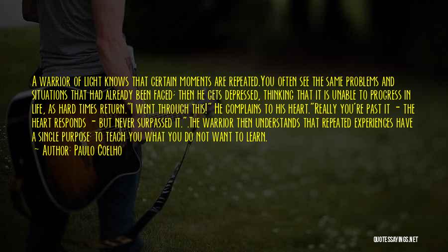 Paulo Coelho Quotes: A Warrior Of Light Knows That Certain Moments Are Repeated.you Often See The Same Problems And Situations That Had Already