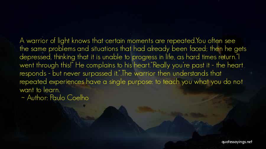 Paulo Coelho Quotes: A Warrior Of Light Knows That Certain Moments Are Repeated.you Often See The Same Problems And Situations That Had Already