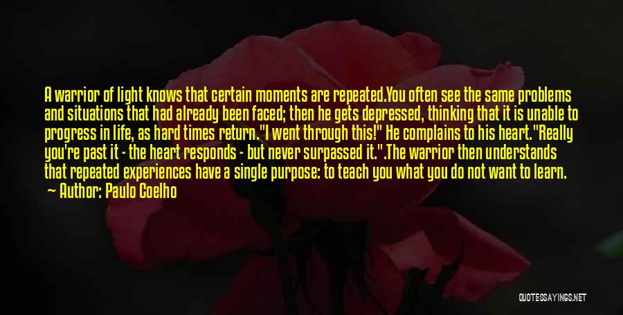 Paulo Coelho Quotes: A Warrior Of Light Knows That Certain Moments Are Repeated.you Often See The Same Problems And Situations That Had Already