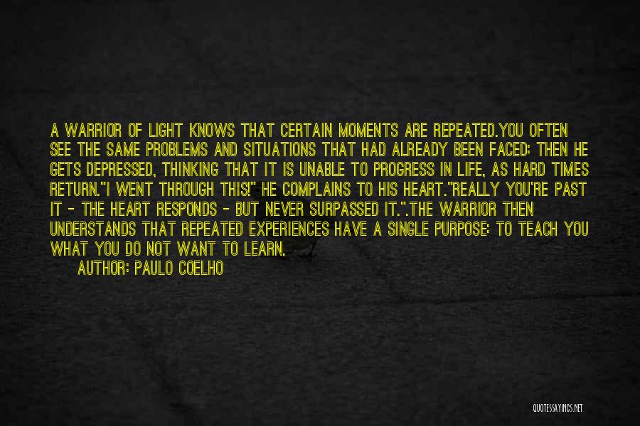 Paulo Coelho Quotes: A Warrior Of Light Knows That Certain Moments Are Repeated.you Often See The Same Problems And Situations That Had Already