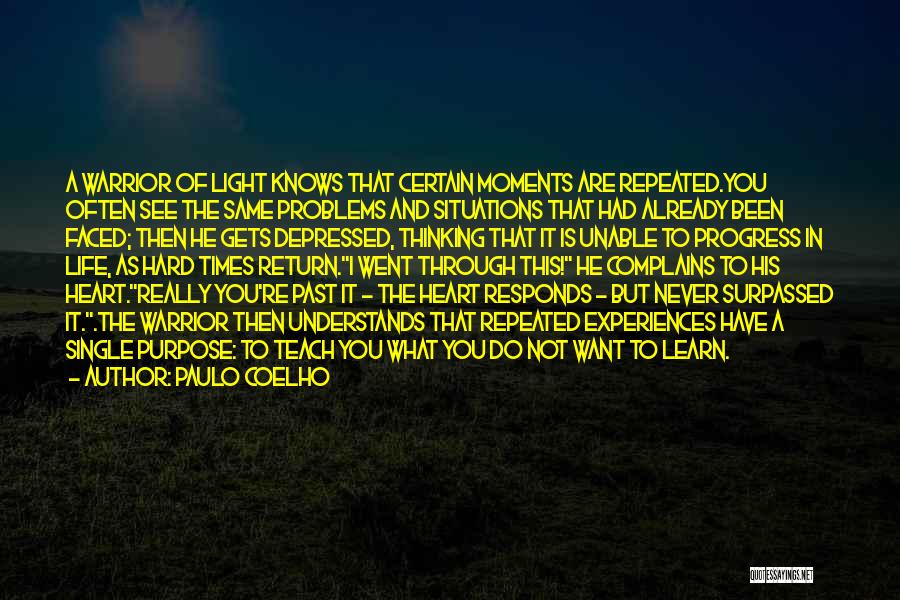 Paulo Coelho Quotes: A Warrior Of Light Knows That Certain Moments Are Repeated.you Often See The Same Problems And Situations That Had Already