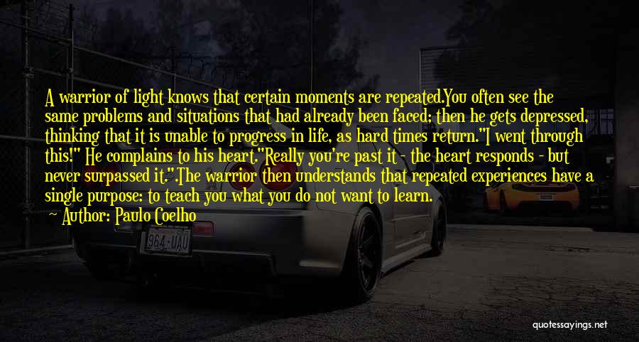 Paulo Coelho Quotes: A Warrior Of Light Knows That Certain Moments Are Repeated.you Often See The Same Problems And Situations That Had Already