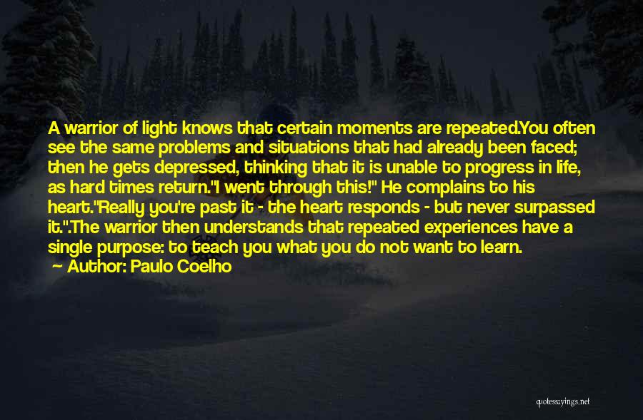 Paulo Coelho Quotes: A Warrior Of Light Knows That Certain Moments Are Repeated.you Often See The Same Problems And Situations That Had Already