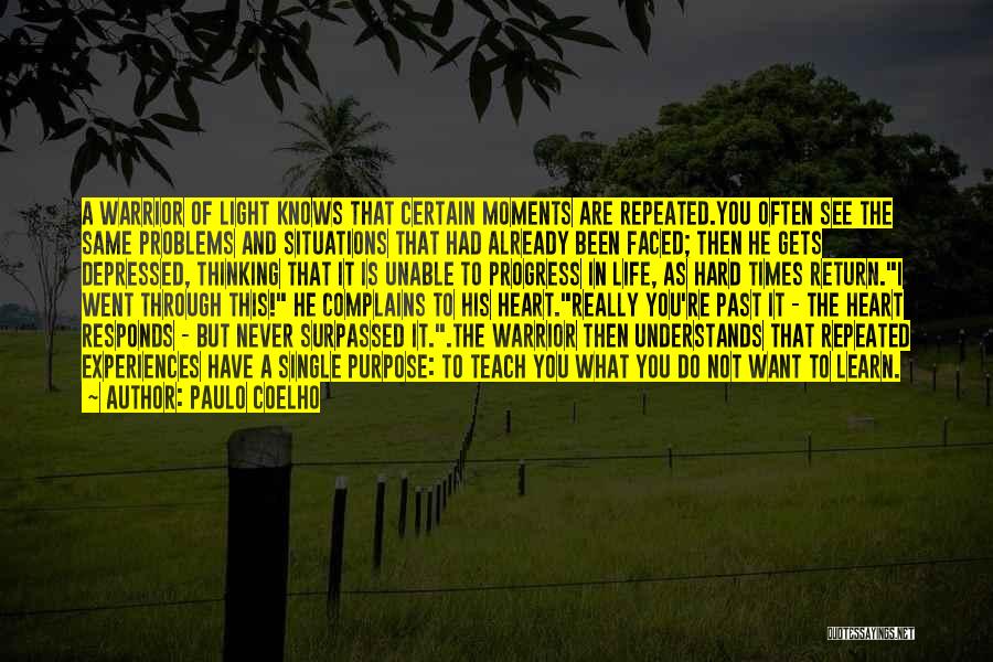 Paulo Coelho Quotes: A Warrior Of Light Knows That Certain Moments Are Repeated.you Often See The Same Problems And Situations That Had Already