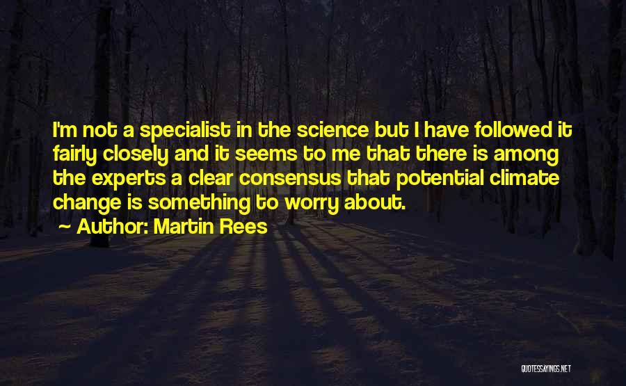 Martin Rees Quotes: I'm Not A Specialist In The Science But I Have Followed It Fairly Closely And It Seems To Me That