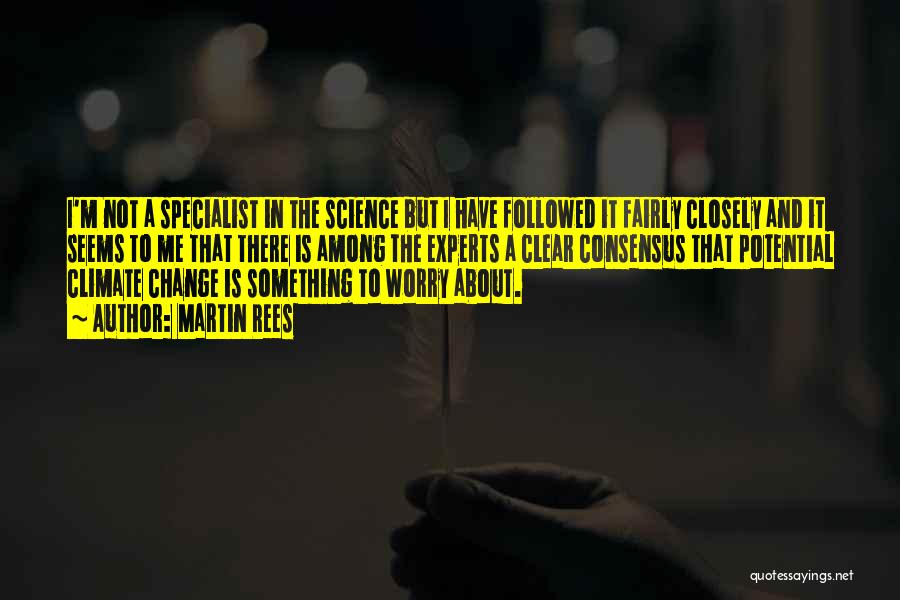 Martin Rees Quotes: I'm Not A Specialist In The Science But I Have Followed It Fairly Closely And It Seems To Me That