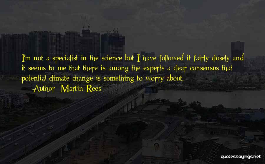Martin Rees Quotes: I'm Not A Specialist In The Science But I Have Followed It Fairly Closely And It Seems To Me That