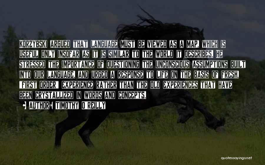 Timothy O'Reilly Quotes: Korzybski Argued That Language Must Be Viewed As A Map, Which Is Useful Only Insofar As It Is Similar To
