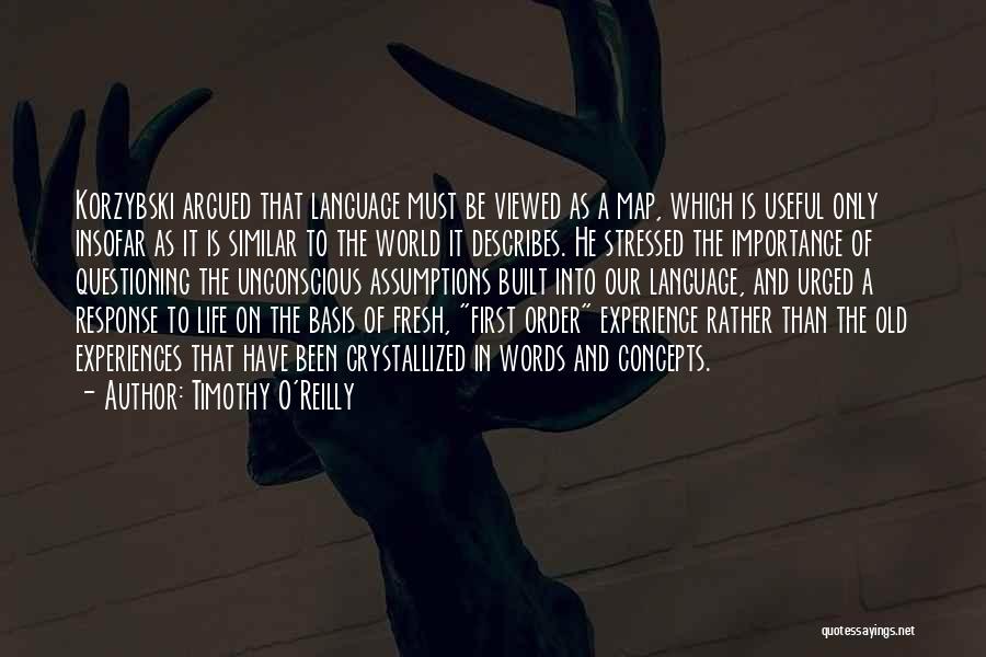 Timothy O'Reilly Quotes: Korzybski Argued That Language Must Be Viewed As A Map, Which Is Useful Only Insofar As It Is Similar To