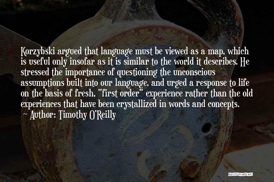 Timothy O'Reilly Quotes: Korzybski Argued That Language Must Be Viewed As A Map, Which Is Useful Only Insofar As It Is Similar To