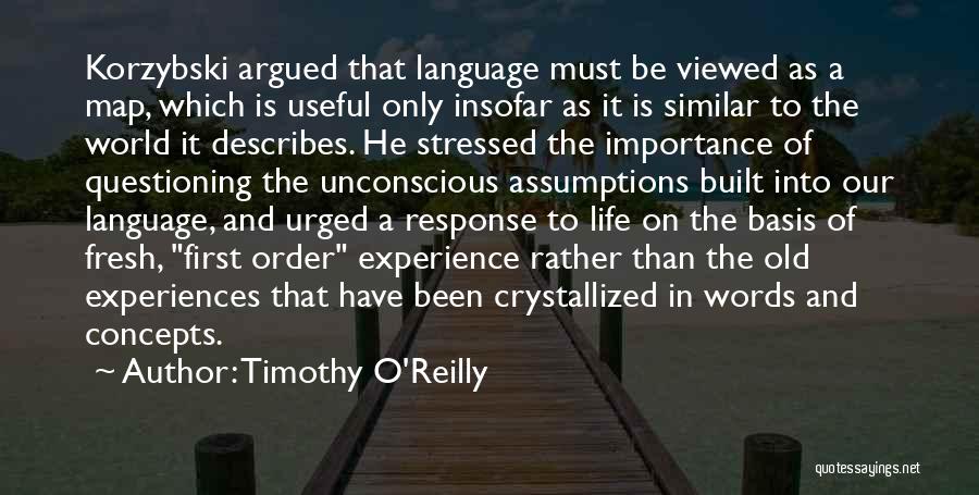 Timothy O'Reilly Quotes: Korzybski Argued That Language Must Be Viewed As A Map, Which Is Useful Only Insofar As It Is Similar To