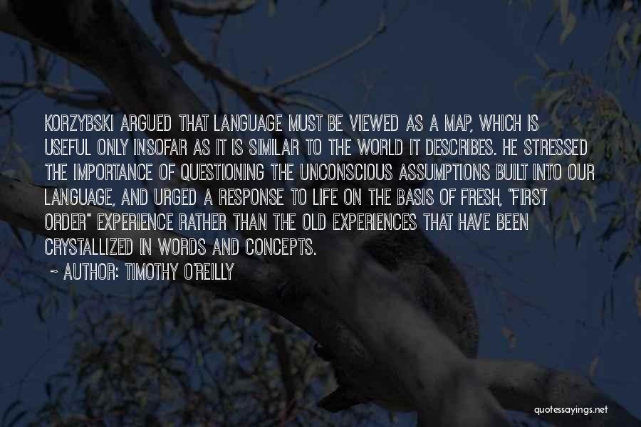Timothy O'Reilly Quotes: Korzybski Argued That Language Must Be Viewed As A Map, Which Is Useful Only Insofar As It Is Similar To