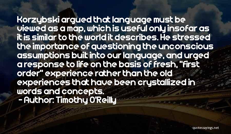 Timothy O'Reilly Quotes: Korzybski Argued That Language Must Be Viewed As A Map, Which Is Useful Only Insofar As It Is Similar To