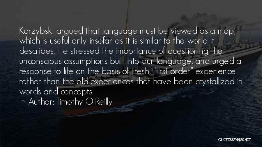 Timothy O'Reilly Quotes: Korzybski Argued That Language Must Be Viewed As A Map, Which Is Useful Only Insofar As It Is Similar To