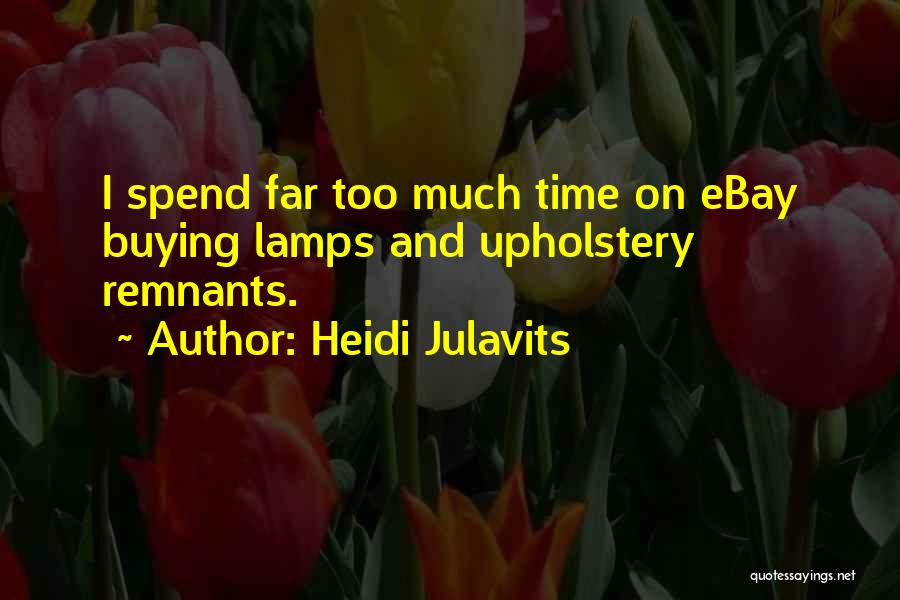 Heidi Julavits Quotes: I Spend Far Too Much Time On Ebay Buying Lamps And Upholstery Remnants.