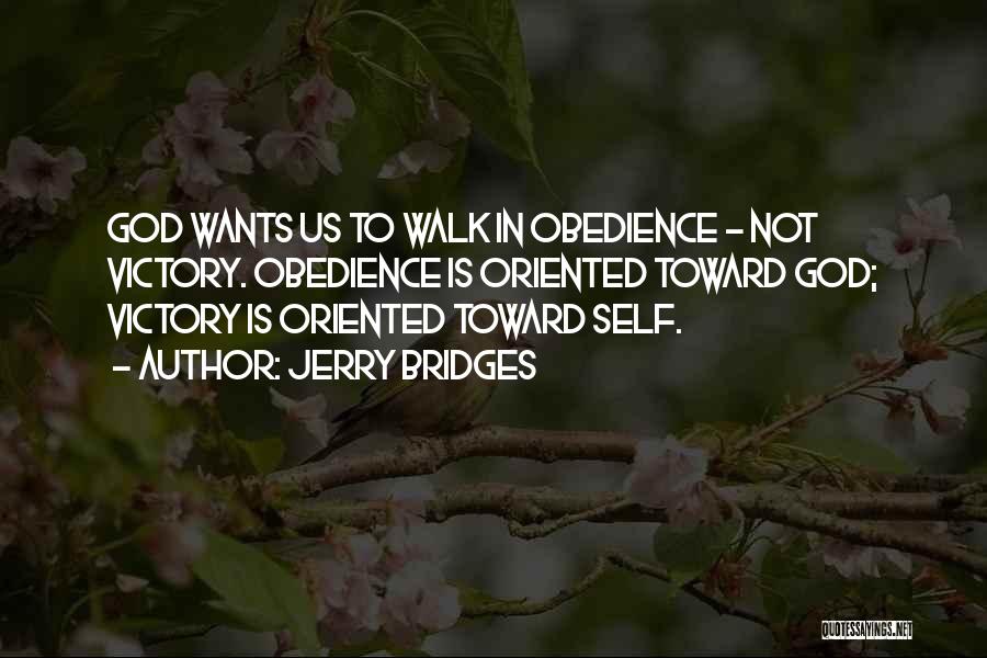 Jerry Bridges Quotes: God Wants Us To Walk In Obedience - Not Victory. Obedience Is Oriented Toward God; Victory Is Oriented Toward Self.