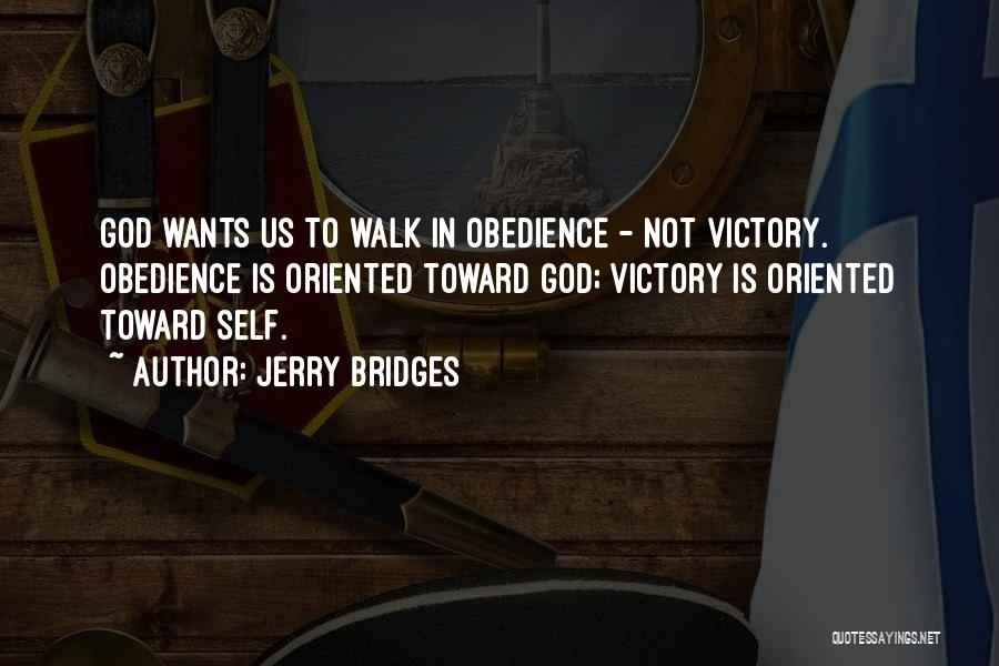 Jerry Bridges Quotes: God Wants Us To Walk In Obedience - Not Victory. Obedience Is Oriented Toward God; Victory Is Oriented Toward Self.